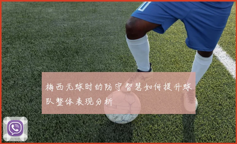 梅西无球时的防守智慧如何提升球队整体表现分析